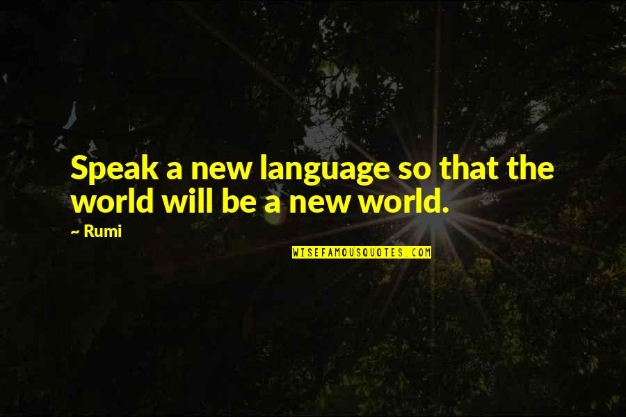 New Rumi Quotes By Rumi: Speak a new language so that the world