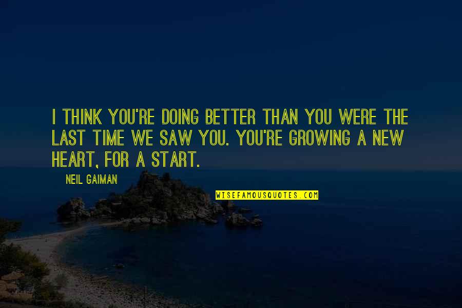 New Start Quotes By Neil Gaiman: I think you're doing better than you were