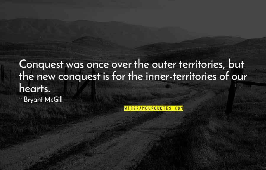 New Territories Quotes By Bryant McGill: Conquest was once over the outer territories, but