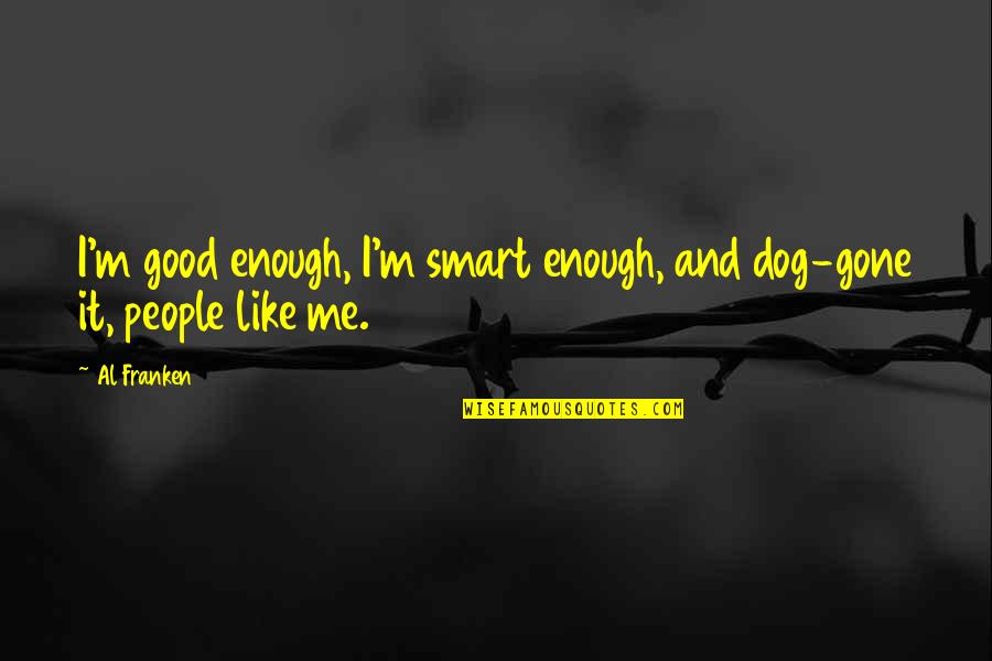 New Tyres Quotes By Al Franken: I'm good enough, I'm smart enough, and dog-gone