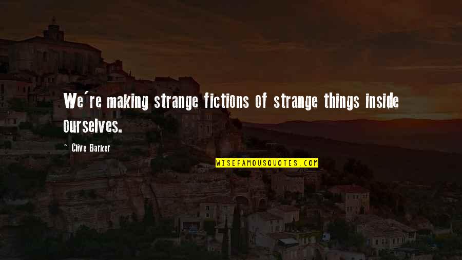 New Year 2012 Quotes By Clive Barker: We're making strange fictions of strange things inside