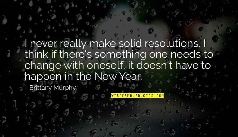 New Year And Resolutions Quotes By Brittany Murphy: I never really make solid resolutions. I think