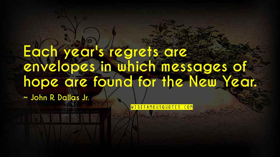 New Year And Resolutions Quotes By John R. Dallas Jr.: Each year's regrets are envelopes in which messages