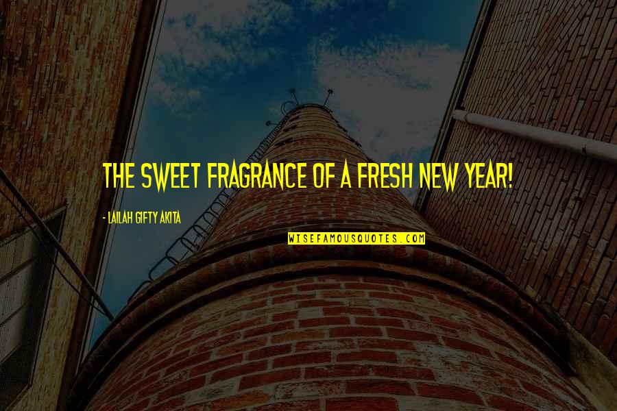 New Year And Resolutions Quotes By Lailah Gifty Akita: The sweet fragrance of a fresh New Year!