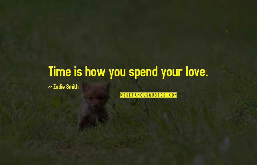 New York Empire State Quotes By Zadie Smith: Time is how you spend your love.