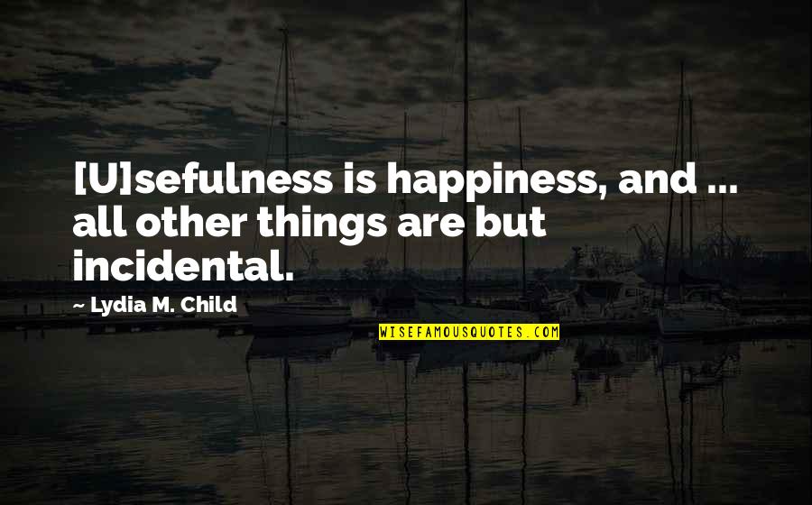 New York Gangs Quotes By Lydia M. Child: [U]sefulness is happiness, and ... all other things