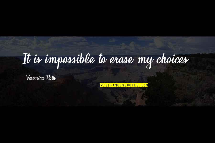 New York Gangs Quotes By Veronica Roth: It is impossible to erase my choices.