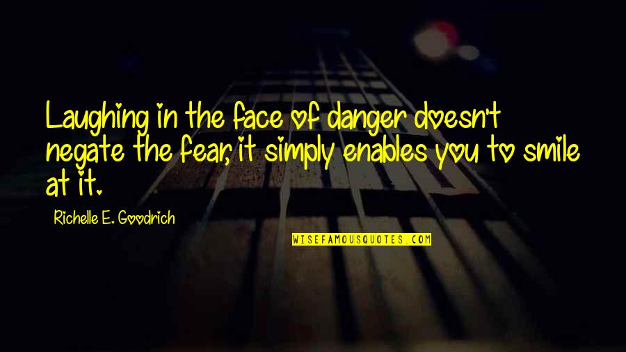 New York Streets Quotes By Richelle E. Goodrich: Laughing in the face of danger doesn't negate