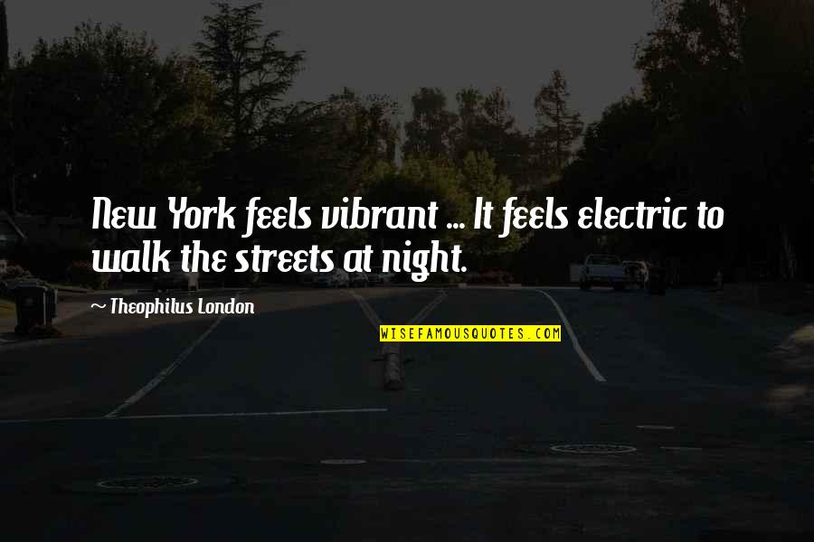 New York Streets Quotes By Theophilus London: New York feels vibrant ... It feels electric