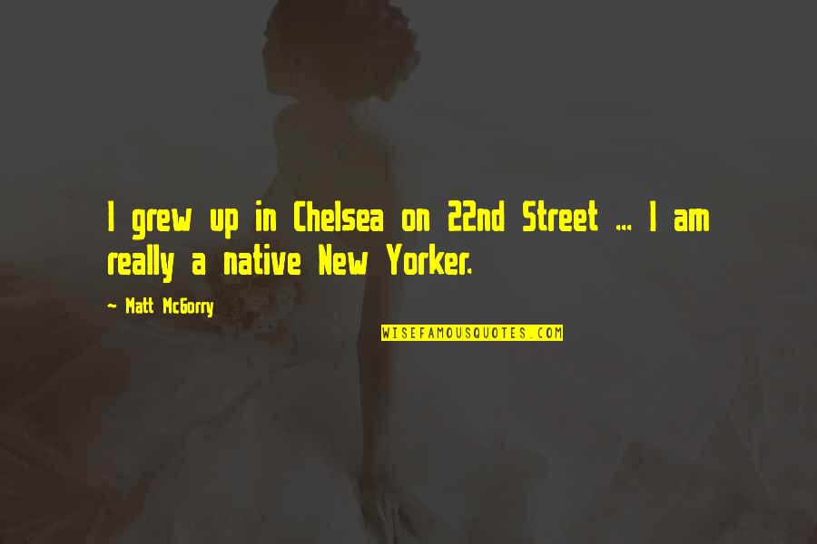 New Yorker Best Quotes By Matt McGorry: I grew up in Chelsea on 22nd Street