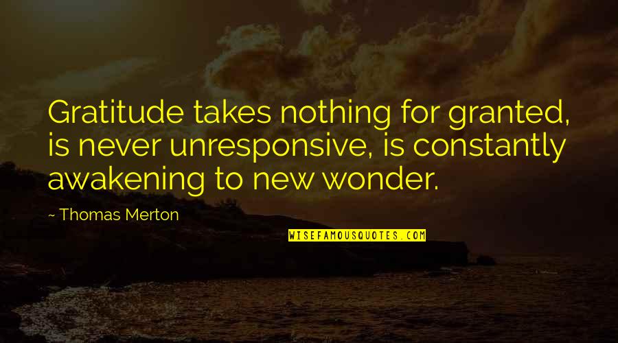 New You Quotes By Thomas Merton: Gratitude takes nothing for granted, is never unresponsive,