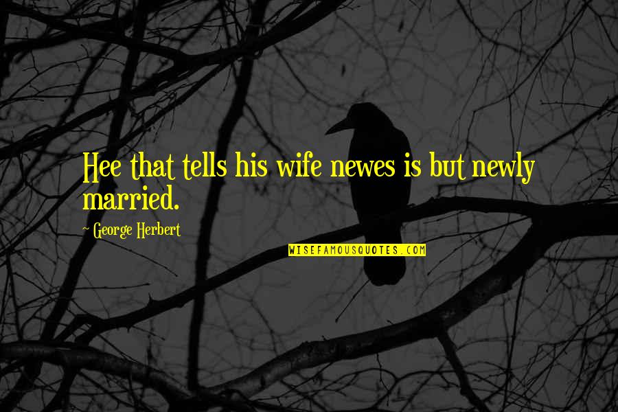 Newes Quotes By George Herbert: Hee that tells his wife newes is but