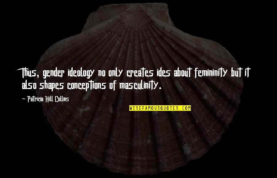 Newlands Forest Quotes By Patricia Hill Collins: Thus, gender ideology no only creates ides about