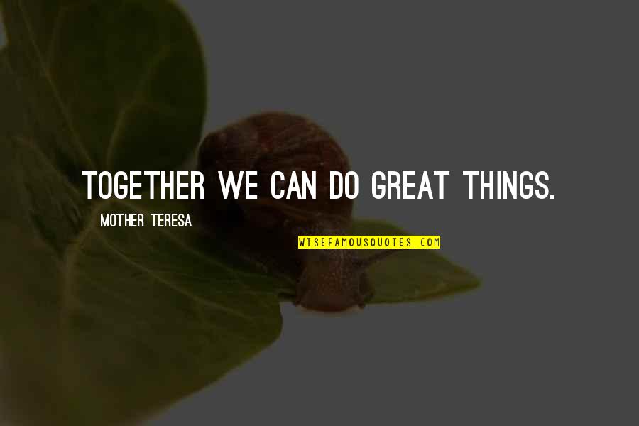 Newness Movie Quotes By Mother Teresa: Together we can do great things.