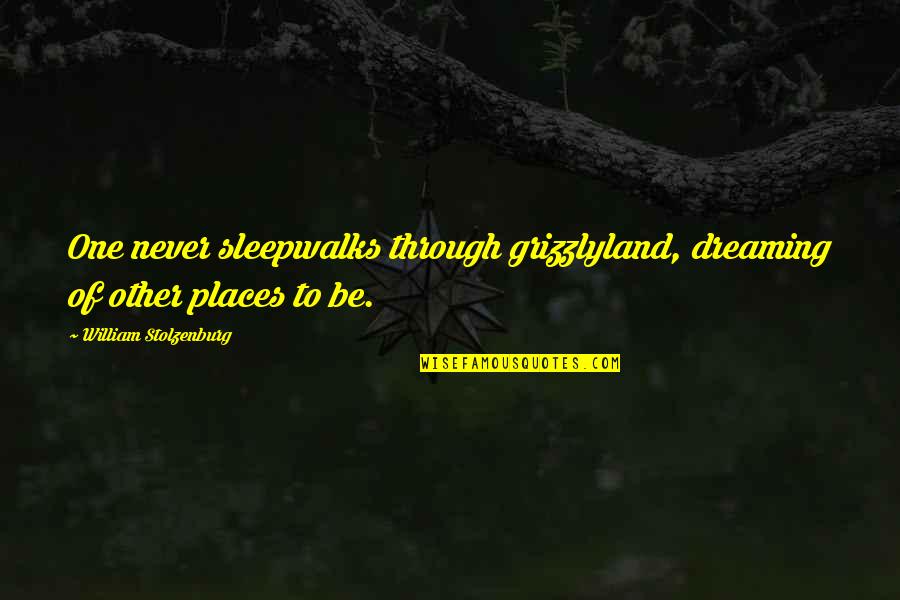 News Corp Quotes By William Stolzenburg: One never sleepwalks through grizzlyland, dreaming of other