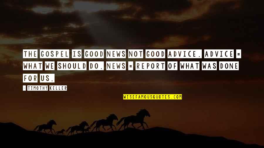 News Good Quotes By Timothy Keller: The Gospel is good news not good advice.