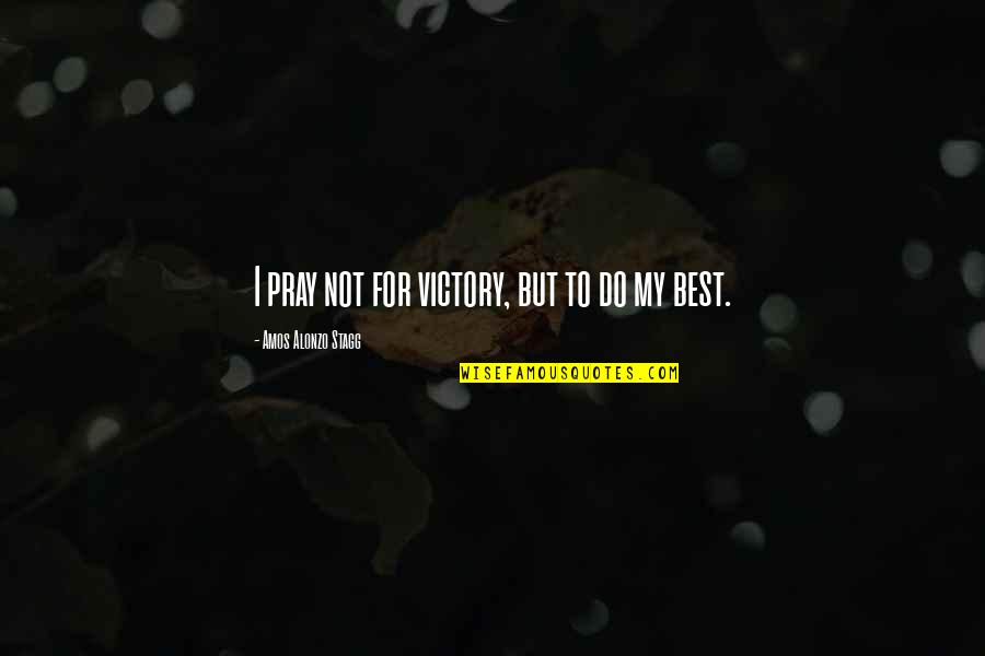 News Travel Fast Quotes By Amos Alonzo Stagg: I pray not for victory, but to do