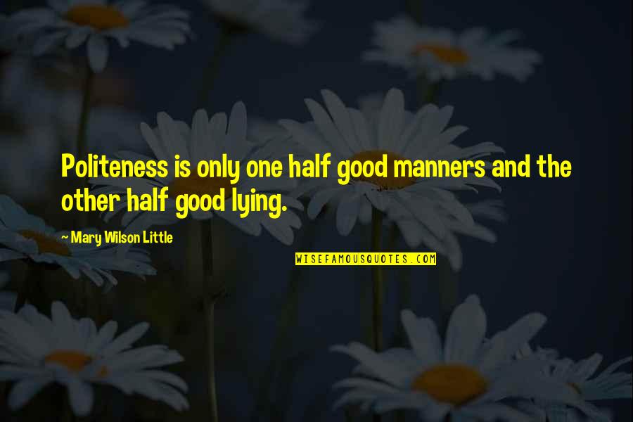 Newscasts From The Past Quotes By Mary Wilson Little: Politeness is only one half good manners and