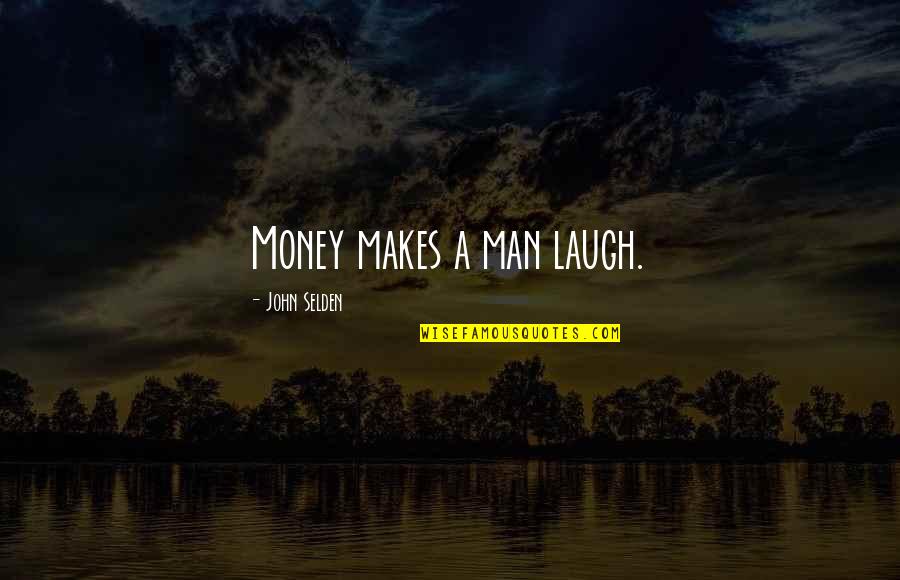 Newsed Quotes By John Selden: Money makes a man laugh.