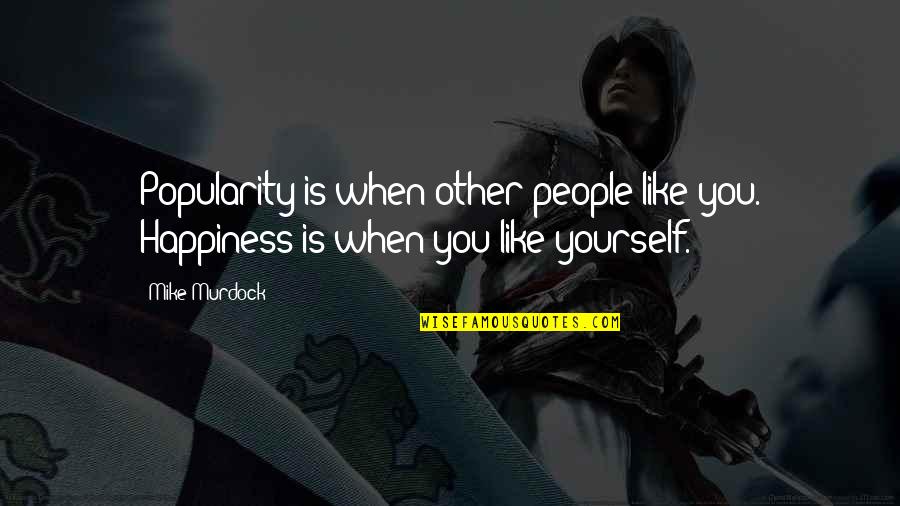 Newsies The Musical Quotes By Mike Murdock: Popularity is when other people like you. Happiness