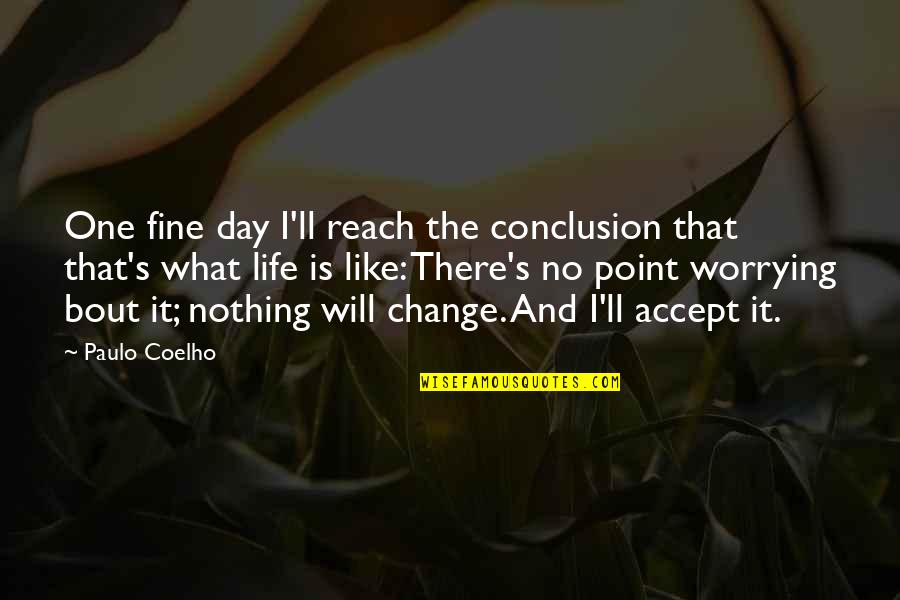 Newsmagazine Design Quotes By Paulo Coelho: One fine day I'll reach the conclusion that