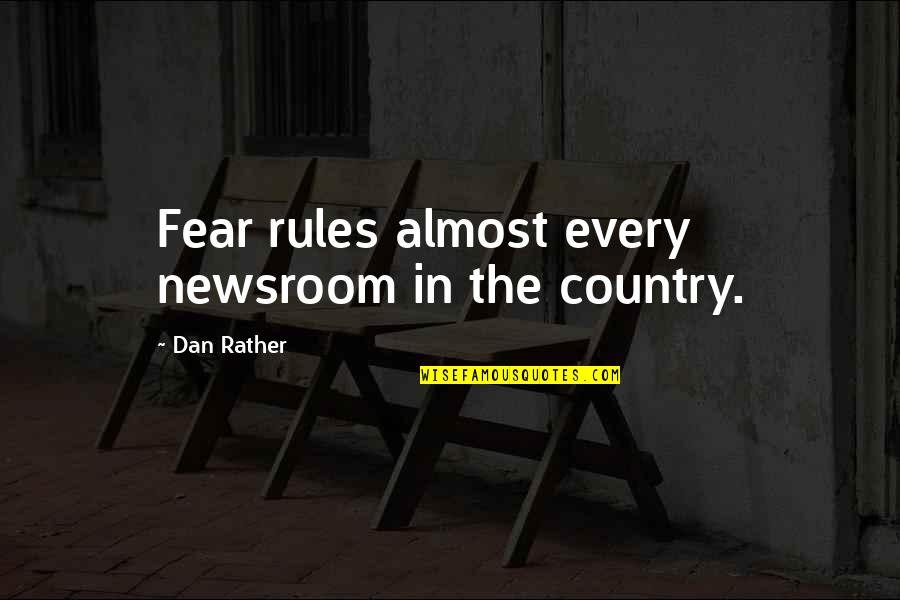 Newsroom Quotes By Dan Rather: Fear rules almost every newsroom in the country.