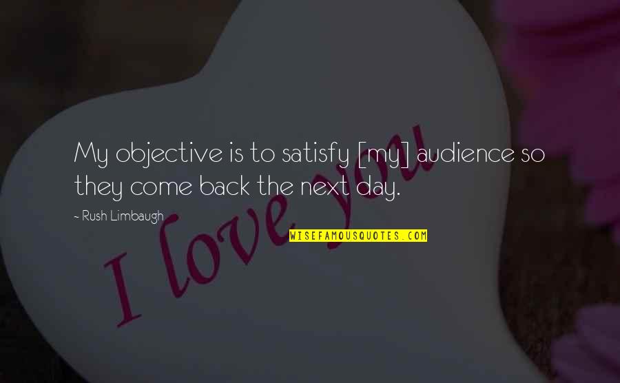 Next Day Quotes By Rush Limbaugh: My objective is to satisfy [my] audience so