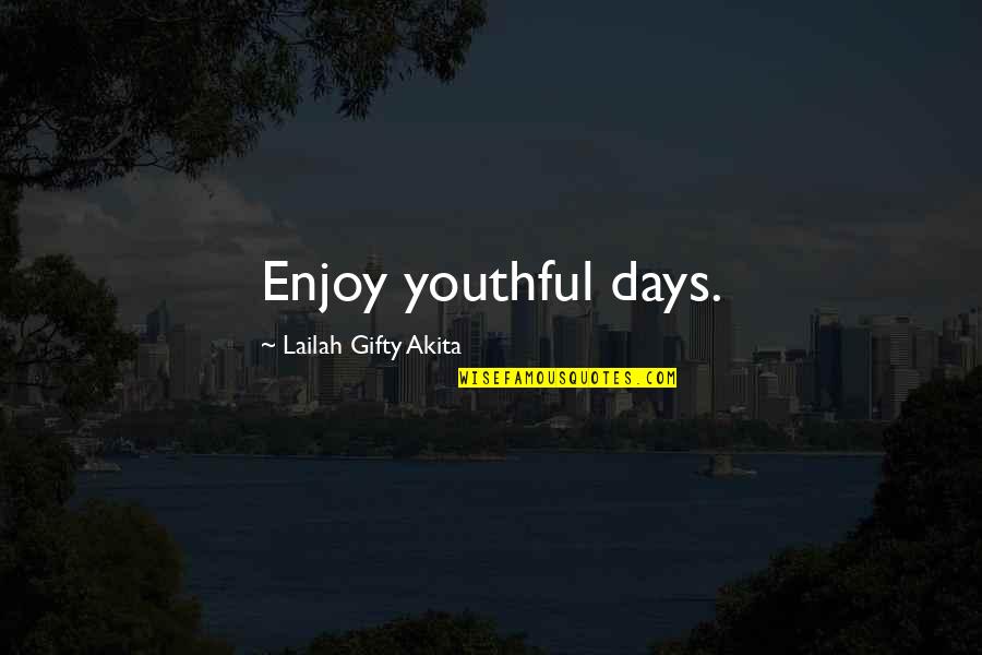 Next Level Ministry Quotes By Lailah Gifty Akita: Enjoy youthful days.