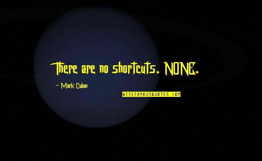 Next Level Ministry Quotes By Mark Cuban: There are no shortcuts. NONE.