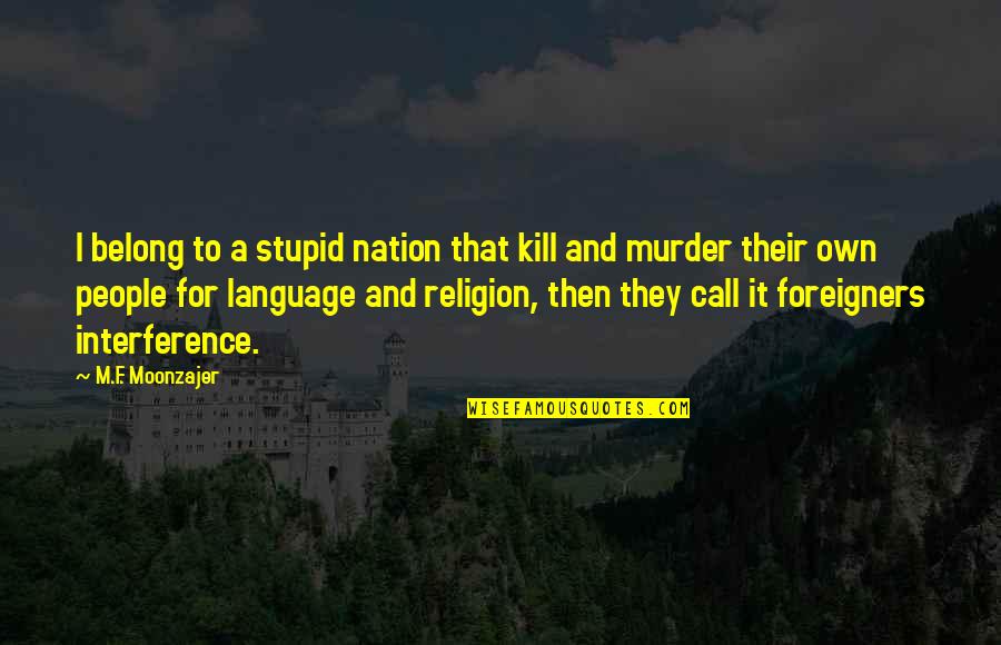 Nextera Quotes By M.F. Moonzajer: I belong to a stupid nation that kill