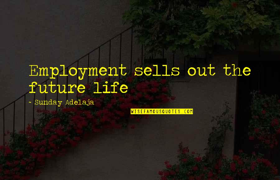 Nfl Kicker Quotes By Sunday Adelaja: Employment sells out the future life