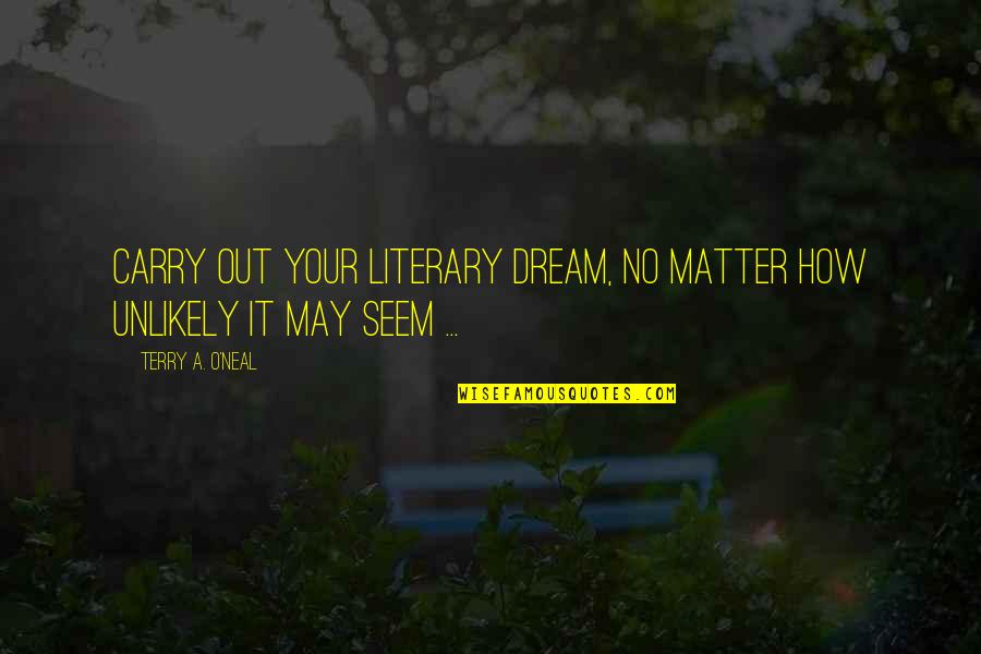 Ngalem Quotes By Terry A. O'Neal: Carry out your literary dream, no matter how