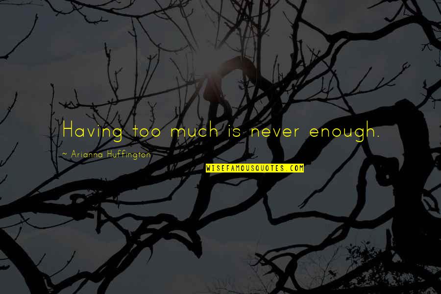 Ngantenstory Quotes By Arianna Huffington: Having too much is never enough.