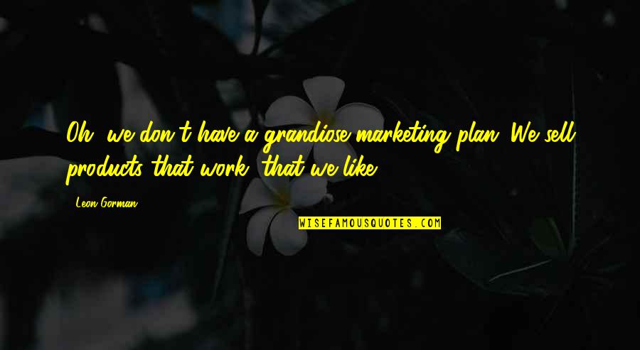 Nghnv Quotes By Leon Gorman: Oh, we don't have a grandiose marketing plan.