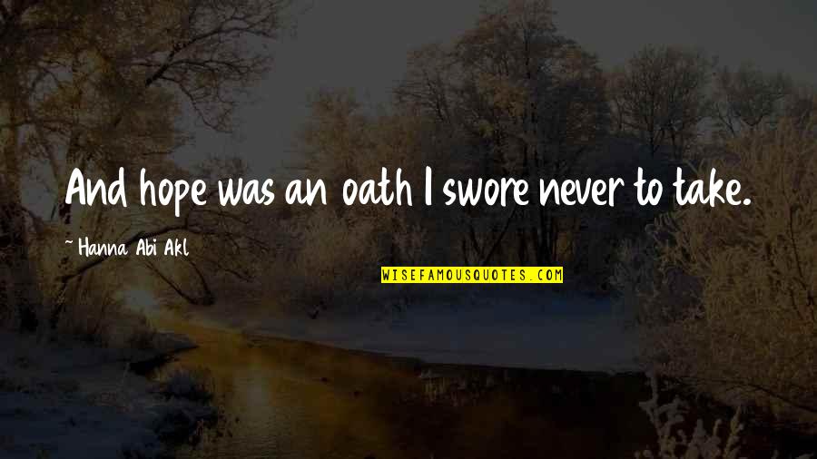 Ngumiti Kahit Nahihirapan Quotes By Hanna Abi Akl: And hope was an oath I swore never