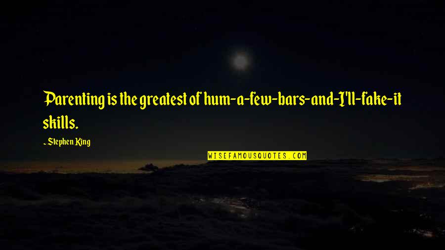 Ngurtafur Quotes By Stephen King: Parenting is the greatest of hum-a-few-bars-and-I'll-fake-it skills.