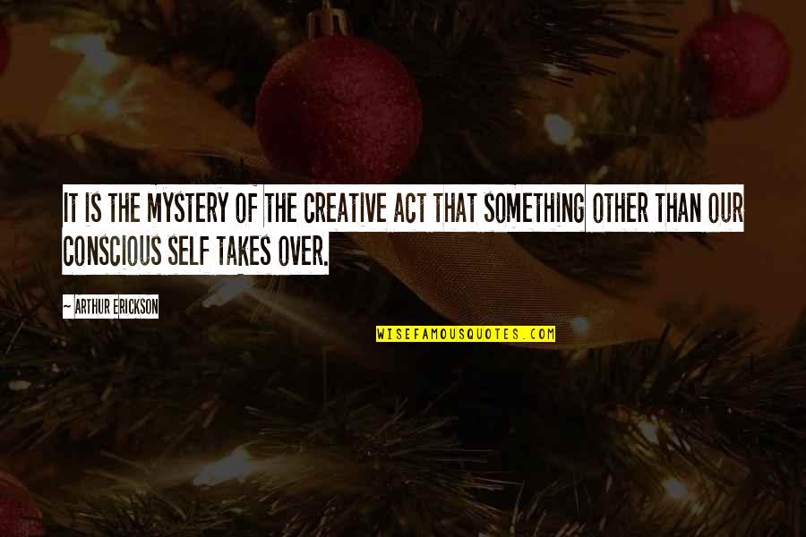 Nguyen Cao Quotes By Arthur Erickson: It is the mystery of the creative act