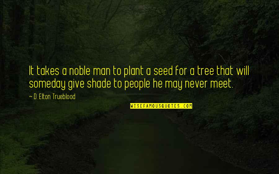 Ngwenya Brothers Quotes By D. Elton Trueblood: It takes a noble man to plant a