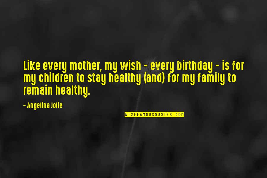 Nh N Sinh Quotes By Angelina Jolie: Like every mother, my wish - every birthday