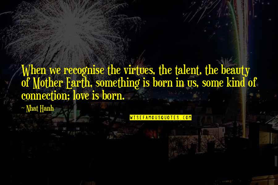 Nhat Quotes By Nhat Hanh: When we recognise the virtues, the talent, the