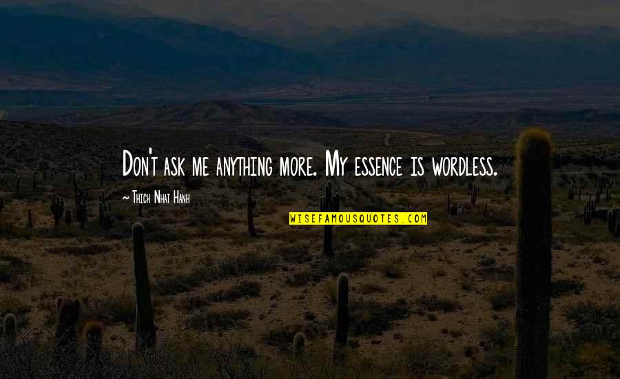 Nhat Quotes By Thich Nhat Hanh: Don't ask me anything more. My essence is