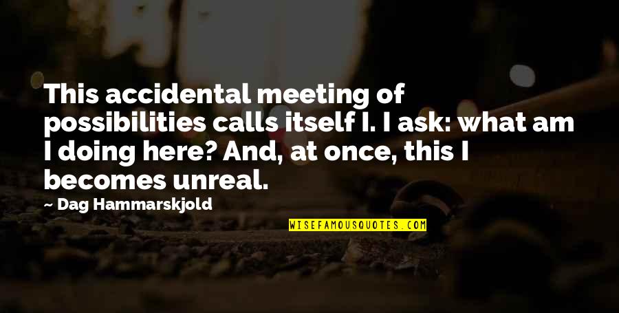 Nhialic Quotes By Dag Hammarskjold: This accidental meeting of possibilities calls itself I.