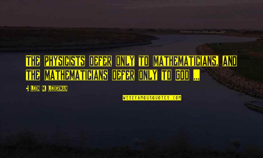 Nhtsa Safety Quotes By Leon M. Lederman: The physicists defer only to mathematicians, and the