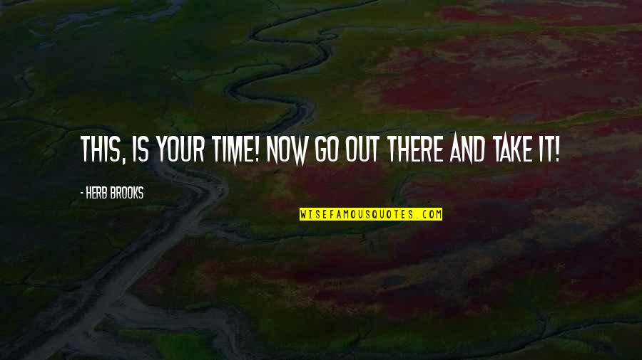 Nhuong Quyen Quotes By Herb Brooks: This, is your time! Now go out there