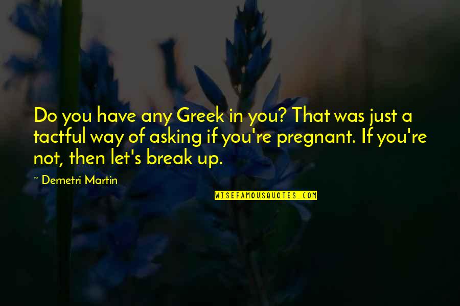 Niatirb Quotes By Demetri Martin: Do you have any Greek in you? That