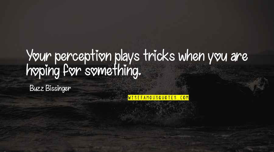 Nibblers For Cutting Quotes By Buzz Bissinger: Your perception plays tricks when you are hoping