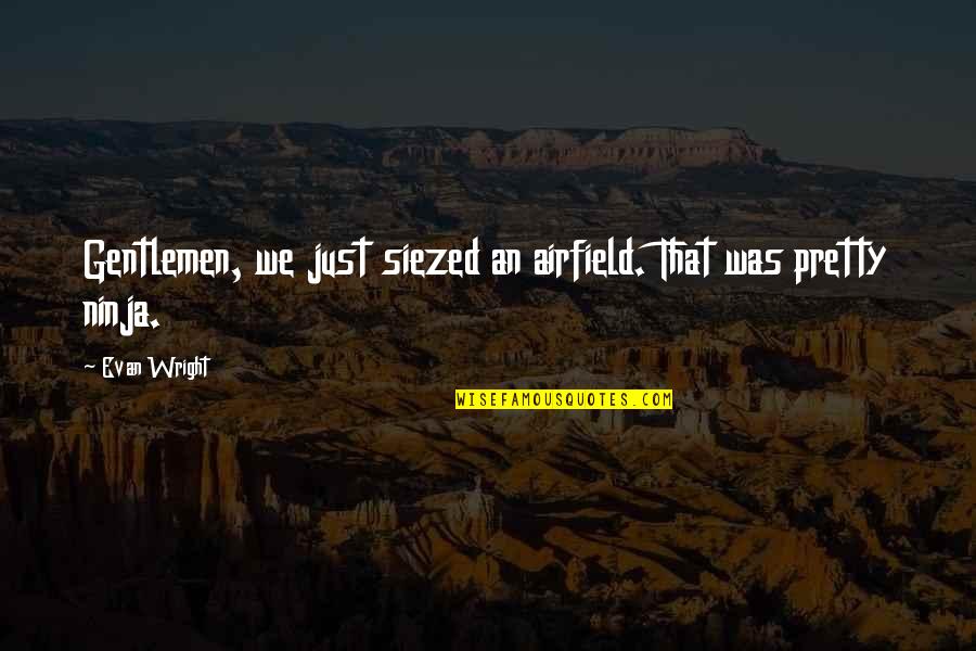 Nibblers For Cutting Quotes By Evan Wright: Gentlemen, we just siezed an airfield. That was