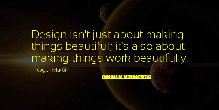 Nibblers For Cutting Quotes By Roger Martin: Design isn't just about making things beautiful; it's
