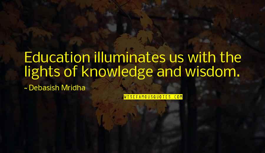 Nibbling Ear Quotes By Debasish Mridha: Education illuminates us with the lights of knowledge