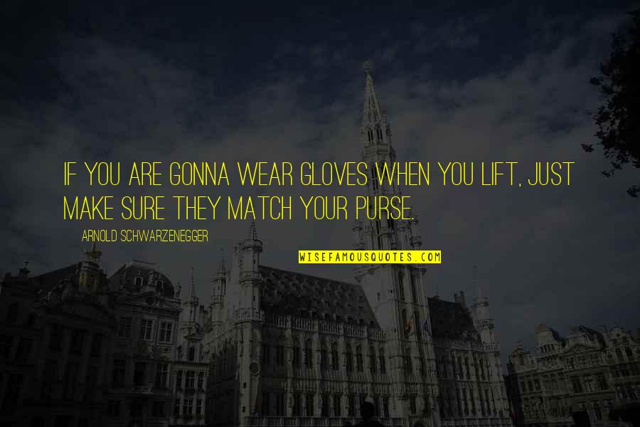 Niblets Quotes By Arnold Schwarzenegger: If you are gonna wear gloves when you